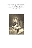 The History of Heresies and Their Refutation: or The Triumph of the Church (Volume 2)