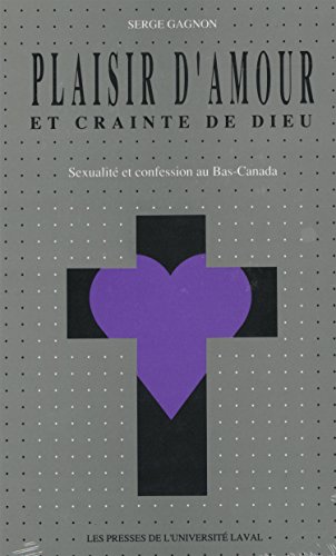 Plaisir d'amour et crainte de Dieu: Sexualité et confession au Bas-Canada (French Edition)