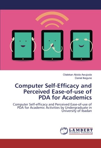 Computer Self-Efficacy and Perceived Ease-of-use of PDA for Academics: Computer Self-efficacy and Perceived Ease-of-use of PDA for Academic Activities by Undergraduate in University of Ibadan