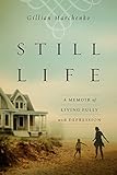 Still Life: A Memoir of Living Fully with Depression by