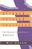 Aligned, Relaxed, Resilient: The Physical Foundations of Mindfulness by Will Johnson