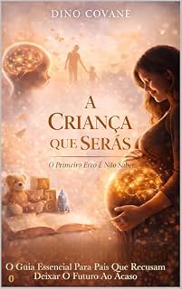 Livro A CRIANÇA QUE SERÁS - O INÍCIO: Antes de nascer até aos 18 meses: onde tudo começa e quase ninguém presta atenção (A CRIANÇA QUE SERÁS — O Primeiro Erro É Não Saber Livro 1)