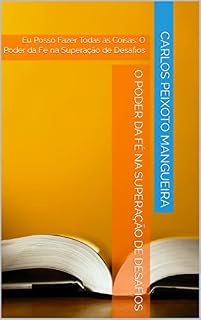 Livro O Poder da Fé na Superação de Desafios: Eu Posso Fazer Todas as Coisas: O Poder da Fé na Superação de Desafios (Milagres)