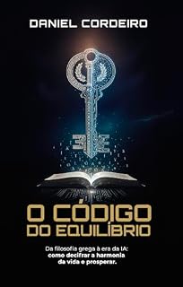 Livro O CÓDIGO DO EQUILIBRIO: Da filosofia grega à era da IA: Como decifrar a harmonia da vida e prosperar.