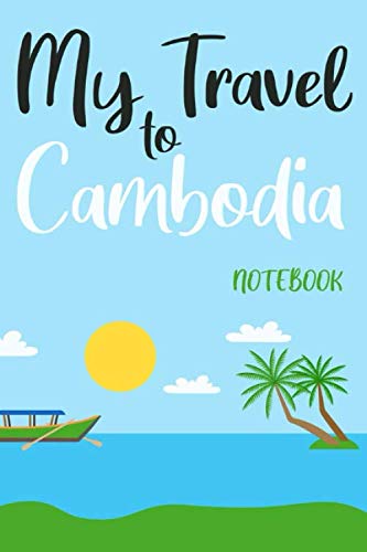 My travel to Cambodia: travel to Cambodia notebook, Cambodia vacation journal notebook lined journal 6 x 9