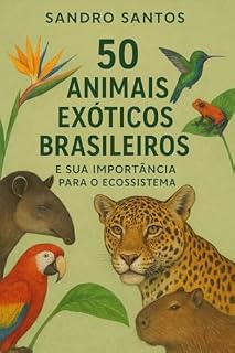 Livro 50 ANIMAIS EXÓTICOS BRASILEIROS: E SUA IMPORTÂNCIA NO ECOSSISTEMA