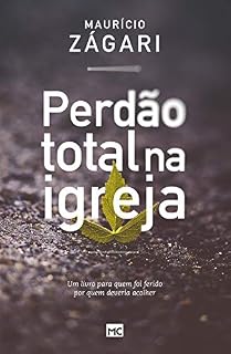 Livro Perdão total na igreja: Um livro para quem foi ferido por quem deveria acolher