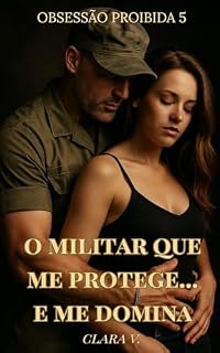 Livro O militar que me protege... E me domina. (Obsessão proibida Livro 5)