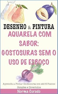 Livro Aquarela com Sabor: Gostosuras sem o uso de esboço: Aprenda a Pintar Gostosuras em até 6 Passos Simples e Divertidos