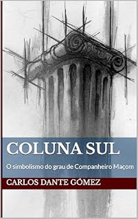 Livro Coluna Sul: O simbolismo do grau de Companheiro Maçom (Leituras Filosófico-Simbólicas do Rito Escocês Antigo e Aceito)
