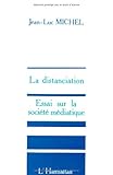 La distanciation: Essai sur la société médiatique (French Edition) by