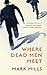 Where Dead Men Meet by Mark Mills