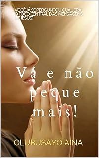 Livro Vá e não peque mais!: Você já se perguntou qual era o foco central das mensagens de Jesus?