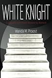 White Knight: Living with Alzheimer's Moment by Moment by Wanda M. Proost