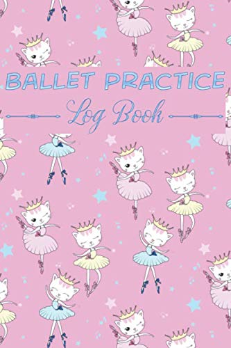 Ballet Practice Log Book: Glossary of Ballet| Cute Notebook For a Dancer | Amazing Gift for Ballet Dancer | Ballerina Gift For Girls | Cute Cat Ballerina Background