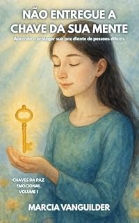 Livro Não Entregue a Chave da Sua Mente: Aprenda a proteger sua paz diante de pessoas difíceis (Chaves da Paz Emocional Livro 1)