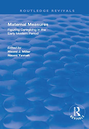 Maternal Measures: Figuring Caregiving in the Early Modern Period by Naomi Yavneh