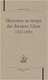 Musiciens au temps des derniers Valois, 1547-1589 (BLR 63) by 