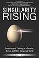 Singularity Rising: Surviving and Thriving in a Smarter, Richer, and More Dangerous World