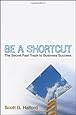 Be A Shortcut: The Secret Fast Track to Business Success