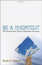 Be A Shortcut: The Secret Fast Track to Business Success