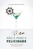 Não é para a felicidade: Um guia para as chamadas práticas preliminares (Portuguese Edition)
