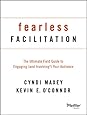 Fearless Facilitation: The Ultimate Field Guide to Engaging (and Involving!) Your Audience