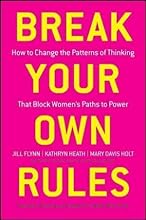 Jill Flynn,Kathryn Heath,Mary Davis Holt'sBreak Your Own Rules: How to Change the Patterns of Thinking that Block Women's Paths to Power [Hardcover]2011