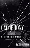 CACOPHONY: A Tale of Faith and Fear by