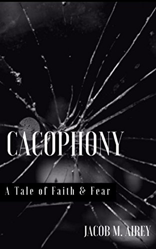 CACOPHONY: A Tale of Faith and Fear by Jacob Airey