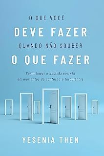 Livro O QUE VOCÊ DEVE FAZER QUANDO NÃO SOUBER O QUE FAZER: Como tomar a decisão certa diante de situações confusas e turbulentas