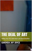 The Deal of Art: Selling Your Art with Heart and Determination The Deal of Art: Selling Your Art with Heart and Determination