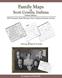 Family Maps of Scott County, Indiana, Deluxe Edition : With Homesteads, Roads, Waterways, Towns, Cemeteries, Railroads, and More, , 1420300946