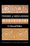 Theory of Mouldings (Classical America Series in Art and Architecture) by C. Howard Walker, Richard Sammons