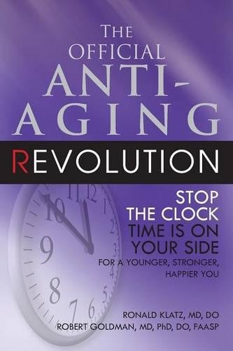 The Official Anti-Aging Revolution: Stop the Clock, Time is on Your Side for a Younger, Stronger, Happier You, by Ronald Klatz, Robert Gol