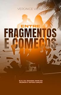 Livro Entre Fragmentos e Começos, Ele e Eu: quando amar foi silêncio e depois canção: Um romance emocionante sobre superação, encontros e o poder de recomeçar.