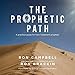 The Prophetic Path: A Practical Guide for New Testament Prophets by 