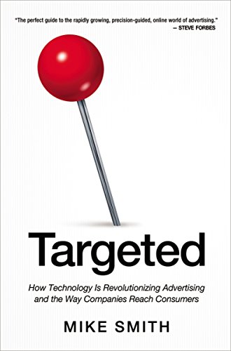 Targeted: How Technology Is Revolutionizing Advertising and the Way Companies Reach Consumers Targeted: How Technology Is Revolutionizing Advertising and the Way Companies Reach Consumers