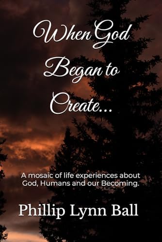 When God Began to Create... Genesis 1 - 11: A mosaic of life experiences about God, Humans and our Becoming. (Insights from S
