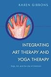 Integrating Art Therapy and Yoga Therapy by Karen Gibbons