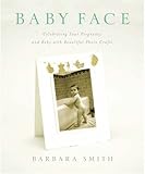 Baby Face: Celebrating Your Pregnancy and Baby With Beautiful Photo Crafts by 