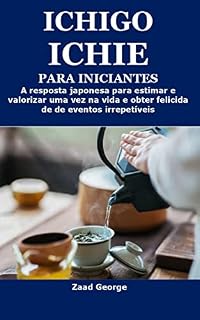 Livro ICHIGO ICHIE PARA INICIANTES: A resposta japonesa para estimar e valorizar uma vez na vida e obter felicidade de eventos irrepetíveis