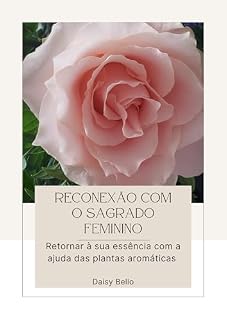 Livro Reconexão com o Sagrado Feminino: Retornar à sua essência com a ajuda das plantas aromáticas