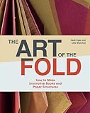 The Art of the Fold: How to Make Innovative Books and Paper Structures (Learn paper craft & bookbind by