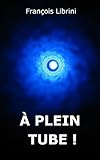 À plein tube ! (French Edition) by François LIBRINI