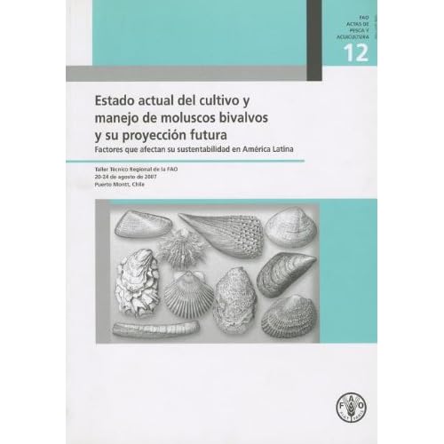 Estado Actual del Cultivo y Manejo de Moluscos Bivalvos y Su Proyeccion Futura: Factores Que Afectan Su Sustentabilidad En America Latina. Taller ... Chile (Fao Actas de Pesca y Aquicultura) Estado Actual del Cultivo y Manejo de Moluscos Bivalvos y Su Proyeccion Futura: Factores Que Afectan Su Sustentabilidad En America Latina. Taller ... Chile (Fao Actas de Pesca y Aquicultura)