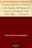 Personal Narrative of Travels to the Equinoctial Regions of America, During the Year 1799-1804 - Volume 2 by 