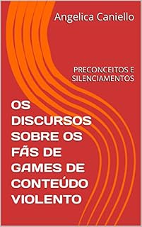 Livro OS DISCURSOS SOBRE OS FÃS DE GAMES DE CONTEÚDO VIOLENTO: PRECONCEITOS E SILENCIAMENTOS