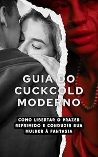 Livro Guia do Cuckold Moderno: Como Libertar o Prazer Reprimido e Conduzir sua Mulher à Fantasia (Desejos Compartilhados)