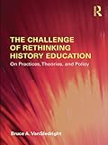 The Challenge of Rethinking History Education: On Practices, Theories, and Policy